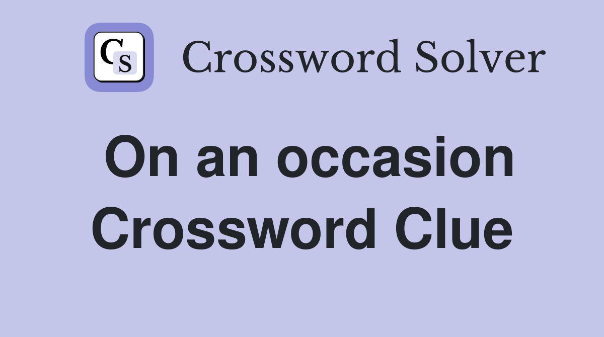 On an occasion Crossword Clue Answers Crossword Solver